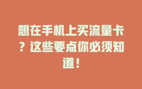 想在手机上买流量卡?这些要点你必须知道!