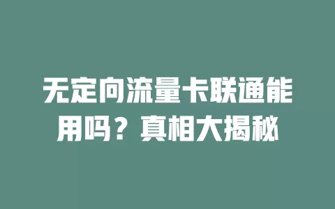 无定向流量卡联通能用吗?真相大揭秘