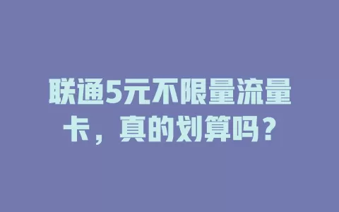 联通5元不限量流量卡,真的划算吗?
