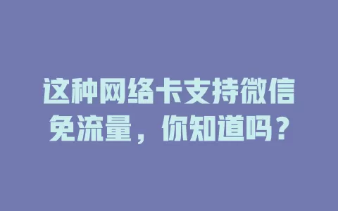 这种网络卡支持微信免流量,你知道吗?