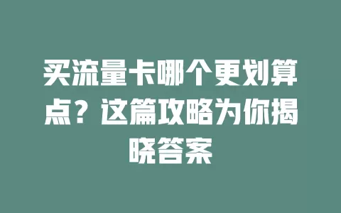 买流量卡哪个更划算点?这篇攻略为你揭晓答案
