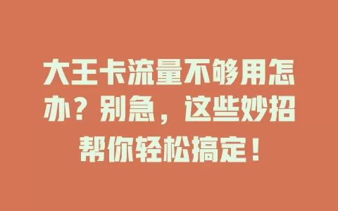 大王卡流量不够用怎办?别急,这些妙招帮你轻松搞定!