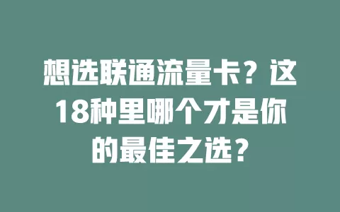 想选联通流量卡?这18种里哪个才是你的最佳之选?