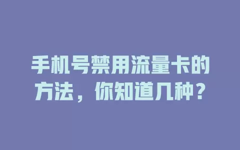 手机号禁用流量卡的方法,你知道几种?
