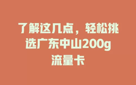 了解这几点，轻松挑选广东中山200g流量卡
