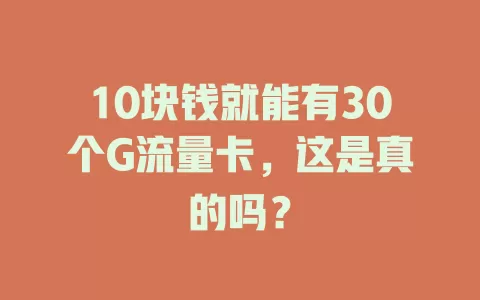 10块钱就能有30个G流量卡，这是真的吗？