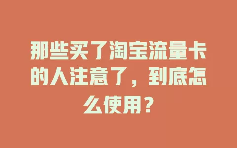 那些买了淘宝流量卡的人注意了,到底怎么使用?