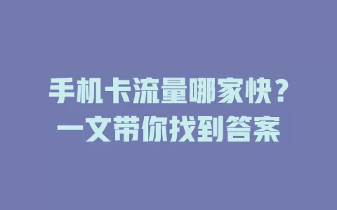 手机卡流量哪家快?一文带你找到答案