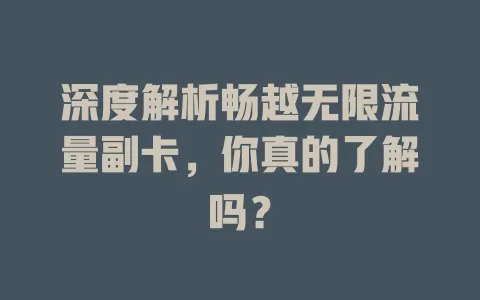 深度解析畅越无限流量副卡,你真的了解吗?