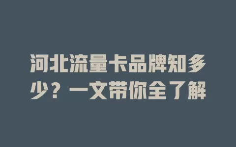 河北流量卡品牌知多少?一文带你全了解