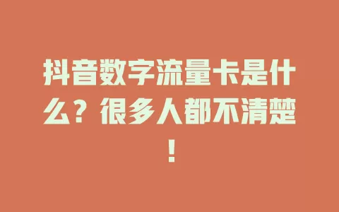 抖音数字流量卡是什么?很多人都不清楚!