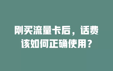 刚买流量卡后,话费该如何正确使用?