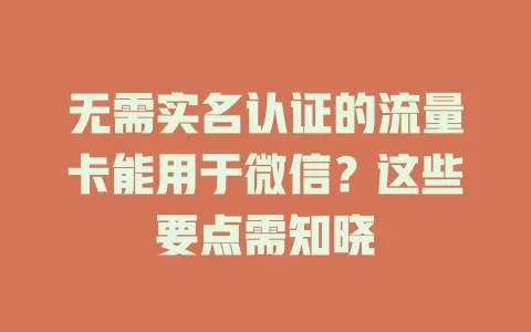 无需实名认证的流量卡能用于微信?这些要点需知晓