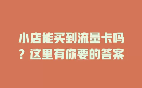 小店能买到流量卡吗?这里有你要的答案