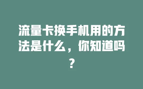 流量卡换手机用的方法是什么，你知道吗？