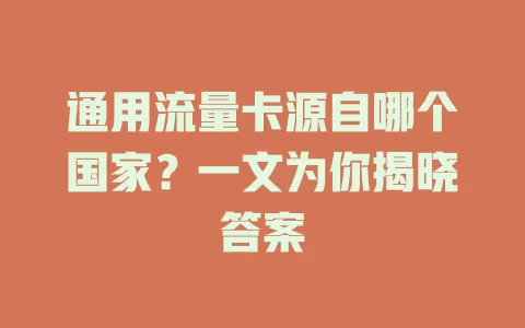 通用流量卡源自哪个国家?一文为你揭晓答案