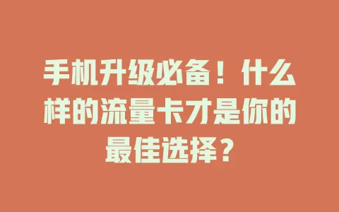 手机升级必备！什么样的流量卡才是你的最佳选择？