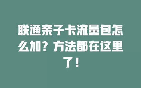 联通亲子卡流量包怎么加?方法都在这里了!
