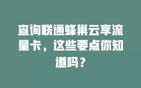 查询联通蜂巢云享流量卡，这些要点你知道吗？