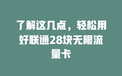 了解这几点,轻松用好联通28块无限流量卡