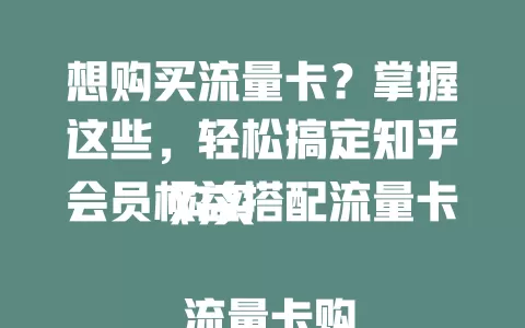 想购买流量卡?掌握这些,轻松搞定知乎会员权益搭配流量卡购买
流量卡购买攻略大揭秘,如何巧妙结合知乎会员权益选购
知乎会员权益下,怎样买流量卡才最划算?这些要点要知道