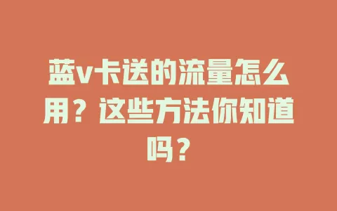 蓝v卡送的流量怎么用？这些方法你知道吗？