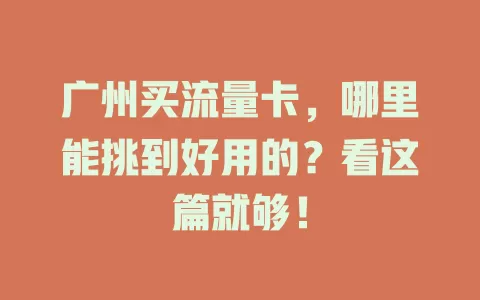广州买流量卡，哪里能挑到好用的？看这篇就够！