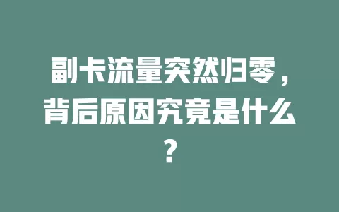 副卡流量突然归零，背后原因究竟是什么？