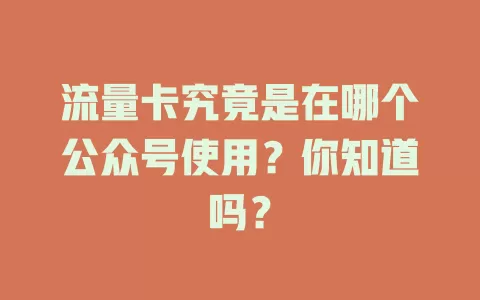 流量卡究竟是在哪个公众号使用?你知道吗?
