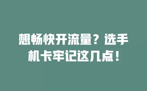 想畅快开流量？选手机卡牢记这几点！