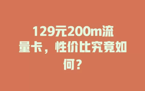 129元200m流量卡,性价比究竟如何?