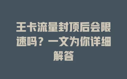 王卡流量封顶后会限速吗?一文为你详细解答