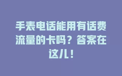 手表电话能用有话费流量的卡吗?答案在这儿!