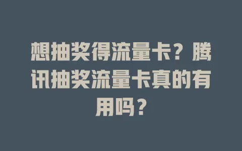 想抽奖得流量卡?腾讯抽奖流量卡真的有用吗?