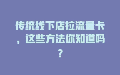 传统线下店拉流量卡,这些方法你知道吗?