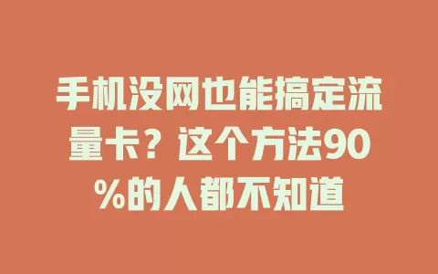 手机没网也能搞定流量卡？这个方法90%的人都不知道