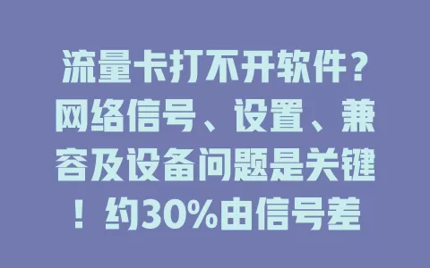 流量卡打不开软件?网络信号、设置、兼容及设备问题是关键!约30%由信号差引起
