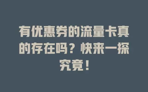 有优惠券的流量卡真的存在吗?快来一探究竟!