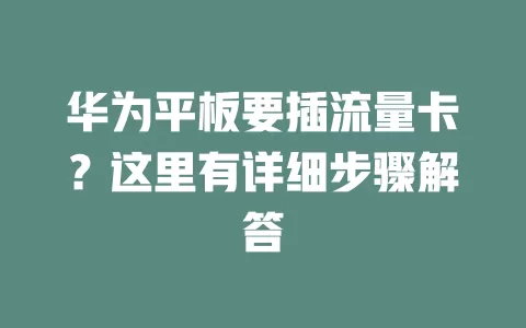 华为平板要插流量卡?这里有详细步骤解答