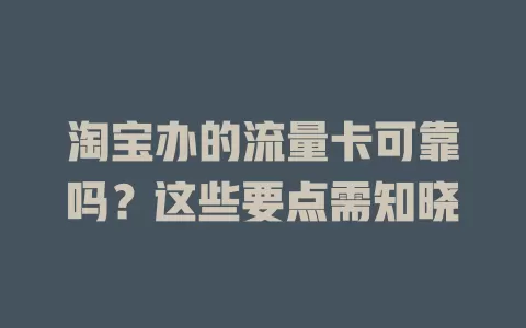 淘宝办的流量卡可靠吗?这些要点需知晓