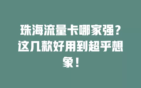珠海流量卡哪家强?这几款好用到超乎想象!