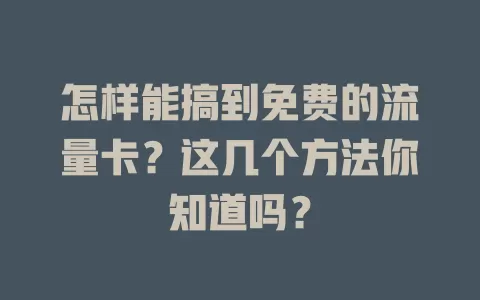 怎样能搞到免费的流量卡？这几个方法你知道吗？