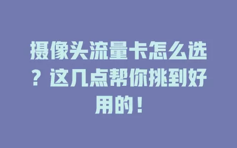 摄像头流量卡怎么选?这几点帮你挑到好用的!