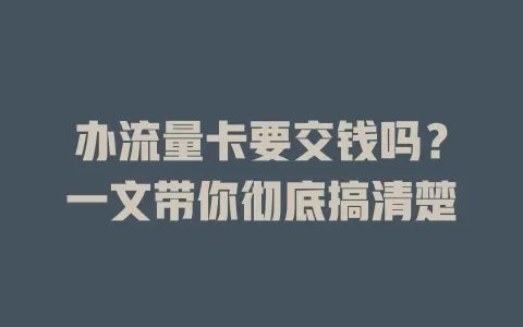 办流量卡要交钱吗?一文带你彻底搞清楚