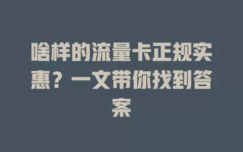 啥样的流量卡正规实惠?一文带你找到答案