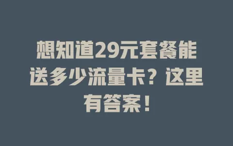 想知道29元套餐能送多少流量卡?这里有答案!