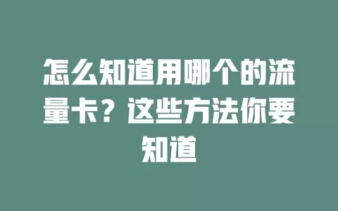 怎么知道用哪个的流量卡?这些方法你要知道