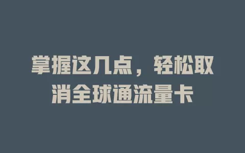 掌握这几点,轻松取消全球通流量卡