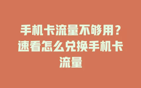 手机卡流量不够用?速看怎么兑换手机卡流量
