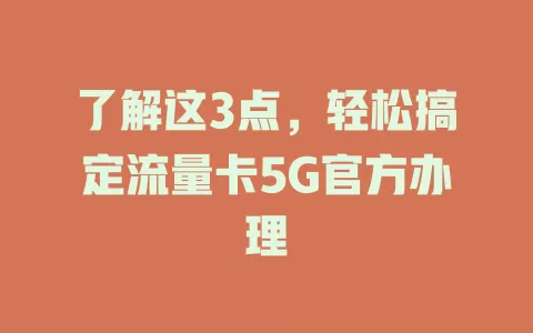 了解这3点,轻松搞定流量卡5G官方办理